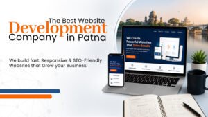 How to Choose the Best Website Development Company in Patna (And Why It Matters More Than You Think)